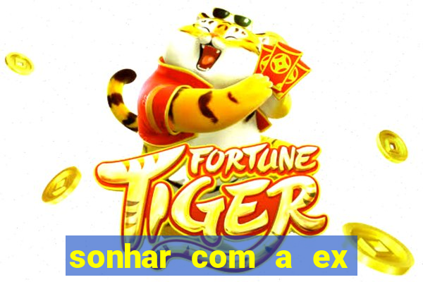 sonhar com a ex do meu marido jogo do bicho